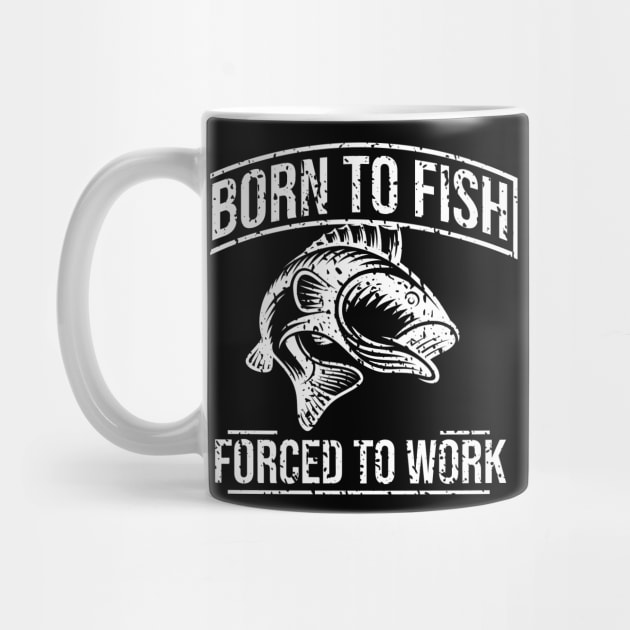 Born To Fish Forced To Work by bakmed